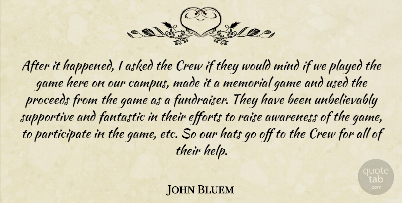 John Bluem Quote About Asked, Awareness, Crew, Efforts, Fantastic: After It Happened I Asked...