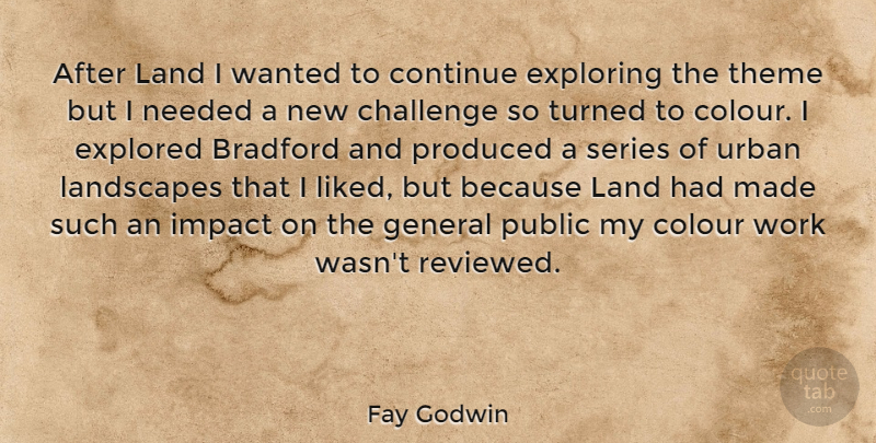 Fay Godwin Quote About Colour, Continue, Explored, Exploring, General: After Land I Wanted To...