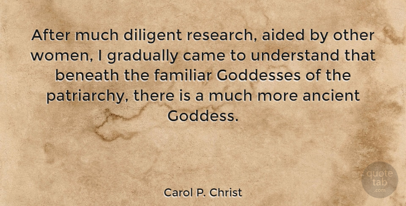 Carol P. Christ Quote About Aided, Ancient, Beneath, Came, Diligent: After Much Diligent Research Aided...