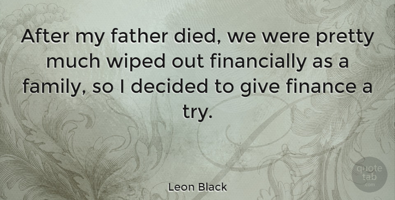Leon Black Quote About Decided, Family, Finance, Wiped: After My Father Died We...