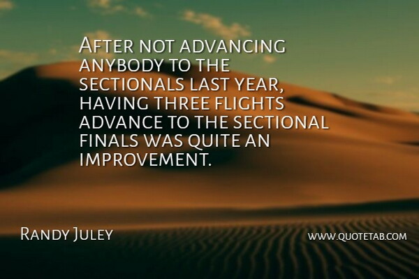 Randy Juley Quote About Advance, Advancing, Anybody, Finals, Flights: After Not Advancing Anybody To...