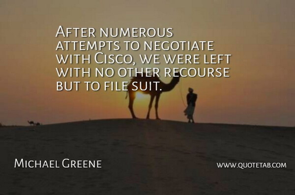Michael Greene Quote About Attempts, File, Left, Negotiate, Numerous: After Numerous Attempts To Negotiate...