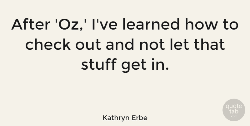 Kathryn Erbe Quote About undefined: After Oz Ive Learned How...
