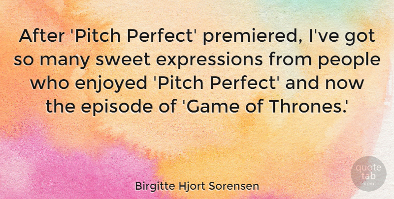 Birgitte Hjort Sorensen Quote About Enjoyed, Episode, People: After Pitch Perfect Premiered Ive...