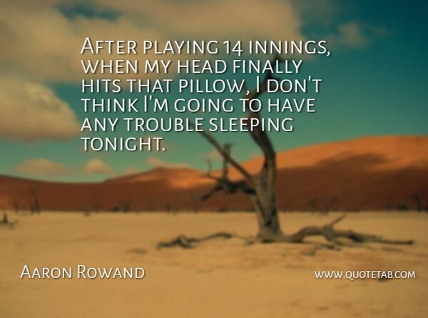 Aaron Rowand Quote About Finally, Head, Hits, Playing, Sleeping: After Playing 14 Innings When...