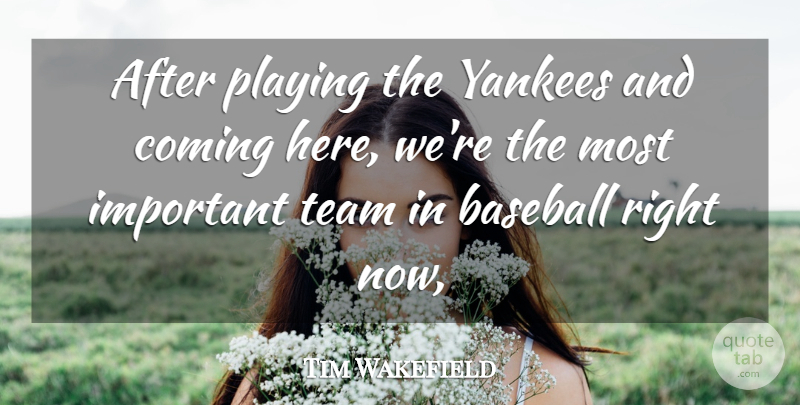Tim Wakefield Quote About Baseball, Coming, Playing, Team, Yankees: After Playing The Yankees And...