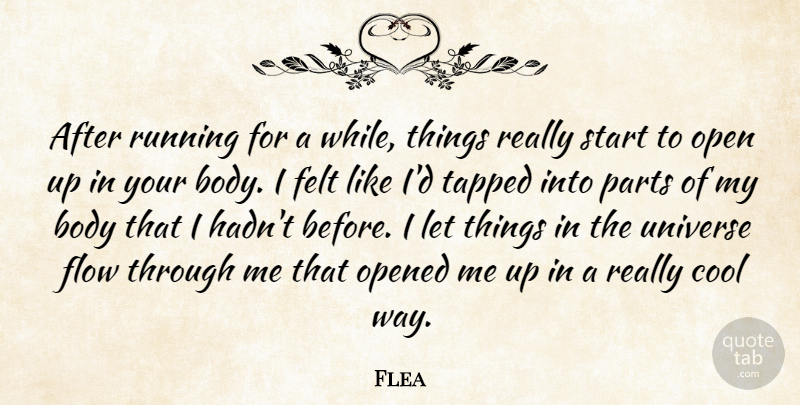 Flea Quote About Body, Cool, Felt, Flow, Open: After Running For A While...