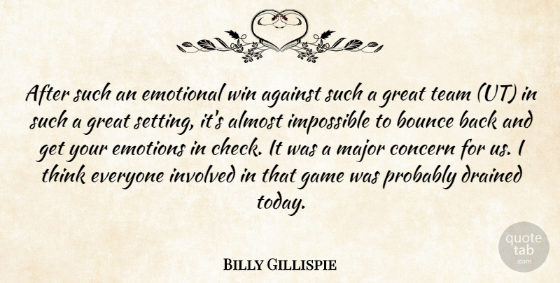 Billy Gillispie Quote About Against, Almost, Bounce, Concern, Drained: After Such An Emotional Win...