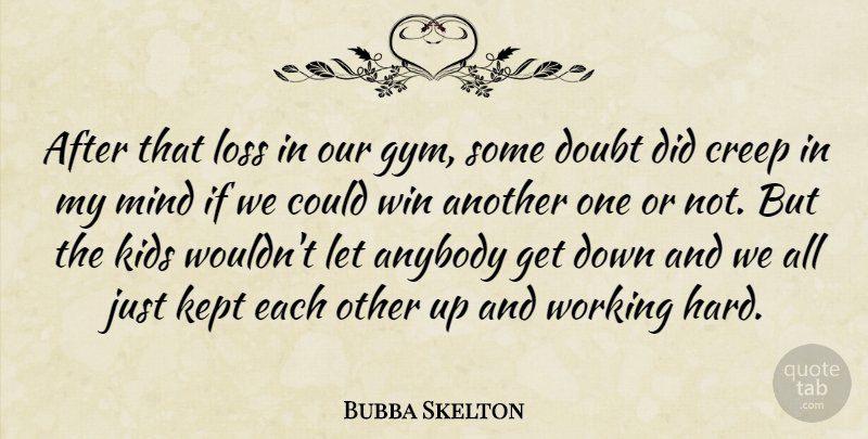 Bubba Skelton Quote About Anybody, Creep, Defeat, Doubt, Kept: After That Loss In Our...