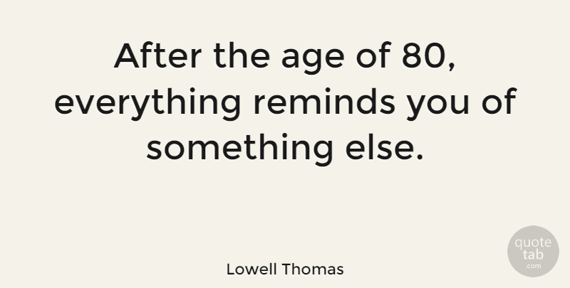 Lowell Thomas Quote About Age: After The Age Of 80...