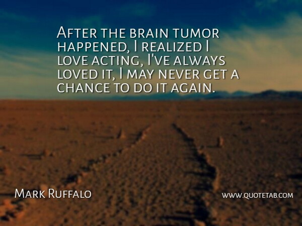 Mark Ruffalo Quote About Brain, Acting, May: After The Brain Tumor Happened...