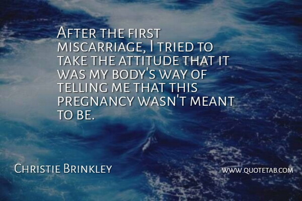 Christie Brinkley Quote About Attitude, Pregnancy, Miscarriage: After The First Miscarriage I...