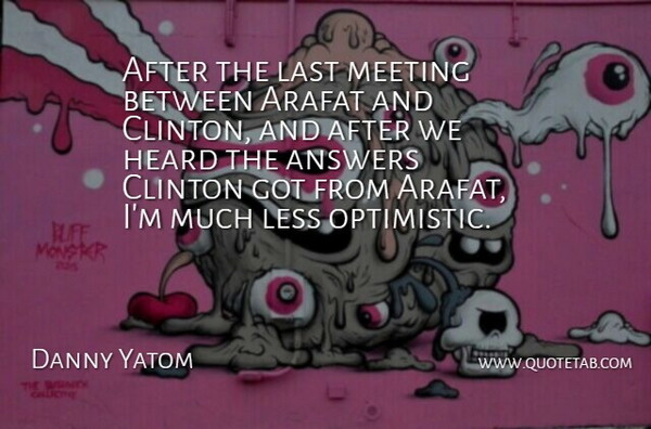 Danny Yatom Quote About Answers, Arafat, Clinton, Heard, Last: After The Last Meeting Between...