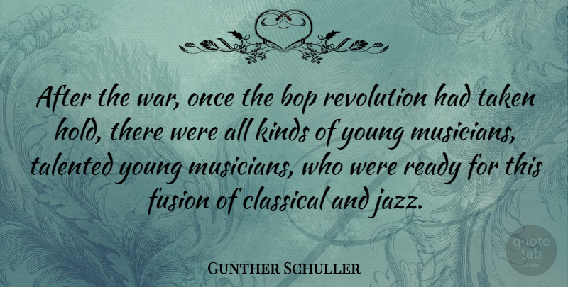 Gunther Schuller Quote About War, Taken, Revolution: After The War Once The...