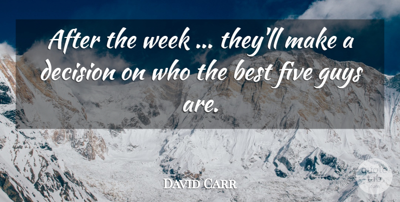 David Carr Quote About Best, Decision, Five, Guys, Week: After The Week Theyll Make...