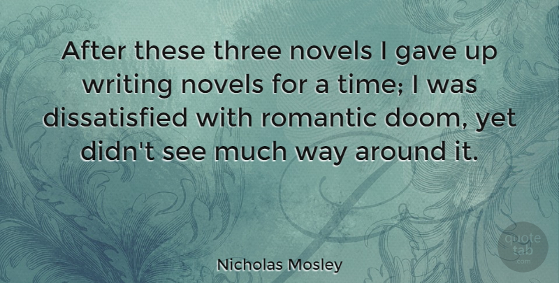 Nicholas Mosley Quote About British Novelist, Gave, Novels, Romantic: After These Three Novels I...