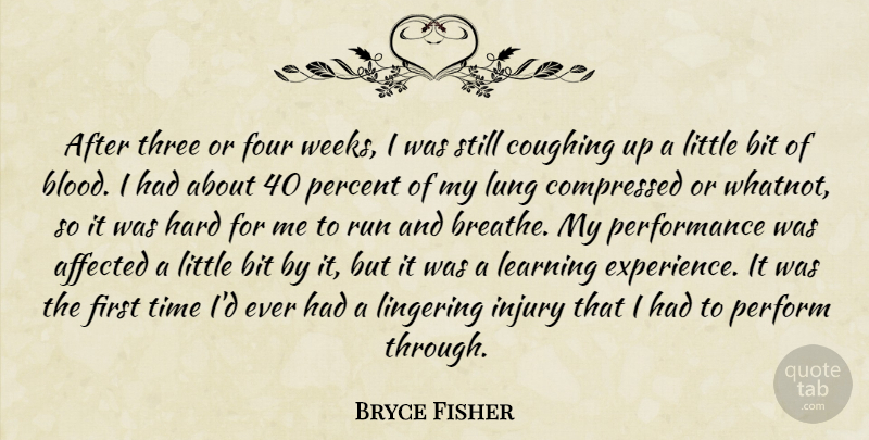 Bryce Fisher Quote About Affected, Bit, Coughing, Four, Hard: After Three Or Four Weeks...
