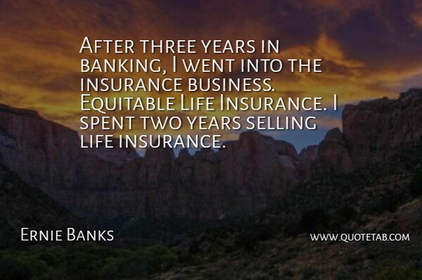 Ernie Banks Quote About Equitable, Insurance, Life, Selling, Spent: After Three Years In Banking...