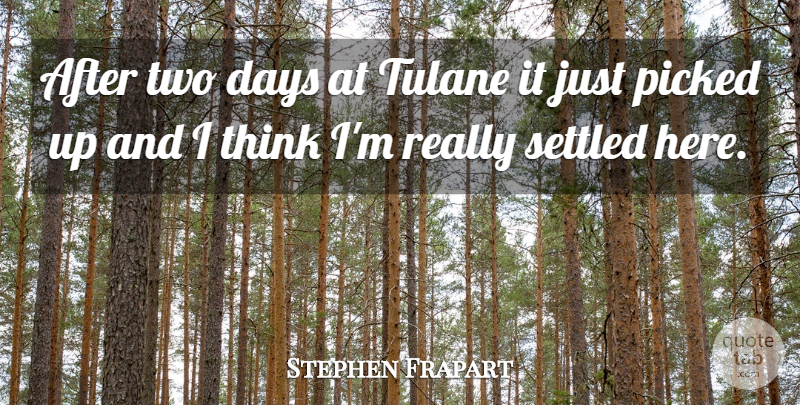 Stephen Frapart Quote About Days, Picked, Settled: After Two Days At Tulane...