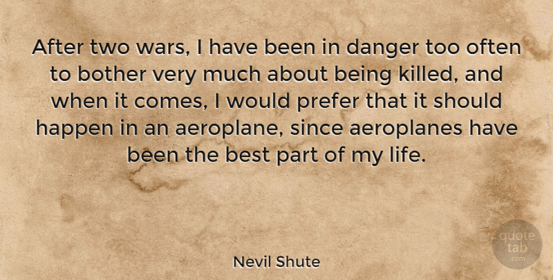 Nevil Shute Quote About Best, Bother, Danger, Life, Prefer: After Two Wars I Have...