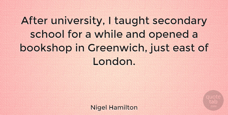 Nigel Hamilton Quote About Opened, School, Secondary, Taught: After University I Taught Secondary...