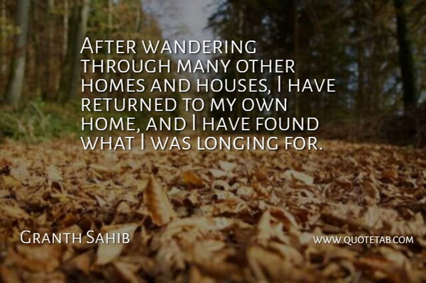 Granth Sahib Quote About Found, Homes, Longing, Returned, Wandering: After Wandering Through Many Other...