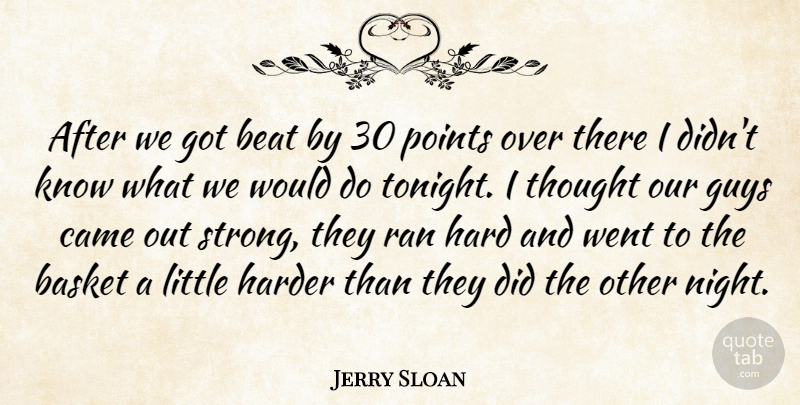 Jerry Sloan Quote About Basket, Beat, Came, Guys, Hard: After We Got Beat By...