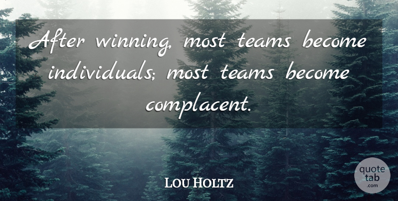 Lou Holtz Quote About Team, Winning, Individual: After Winning Most Teams Become...