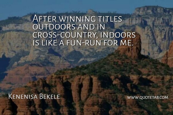 Kenenisa Bekele Quote About Indoors, Outdoors, Titles, Winning: After Winning Titles Outdoors And...