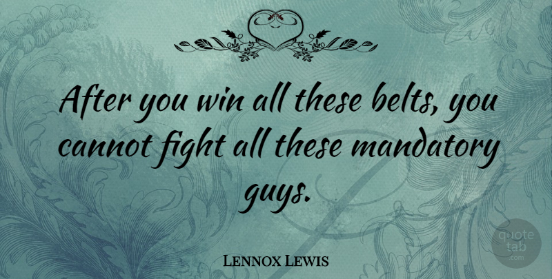Lennox Lewis Quote About Cannot, Fight, Mandatory, Win: After You Win All These...