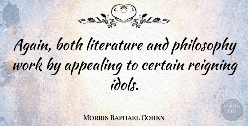 Morris Raphael Cohen Quote About Philosophy, Idols, Literature: Again Both Literature And Philosophy...