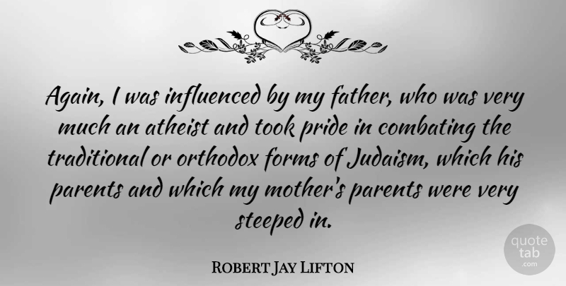 Robert Jay Lifton Quote About Mother, Atheist, Father: Again I Was Influenced By...