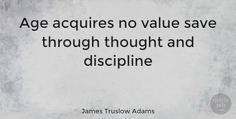 James Truslow Adams Quote About Discipline, Age, Aging: Age Acquires No Value Save...