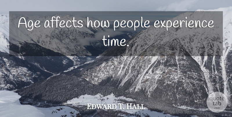 Edward T. Hall Quote About People, Age: Age Affects How People Experience...