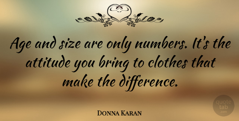 Donna Karan Quote About Age, Attitude, Bring, Size: Age And Size Are Only...