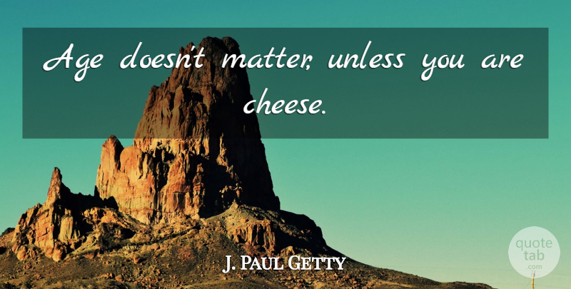J. Paul Getty Quote About Teacher, Retirement, Age: Age Doesnt Matter Unless You...