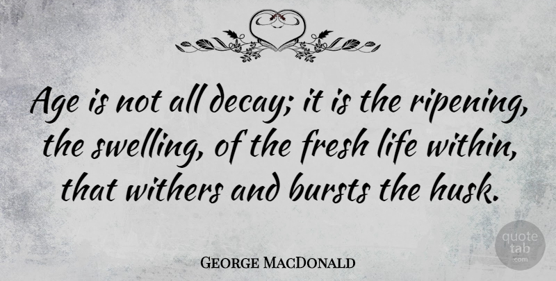 George MacDonald Quote About Reality, Age, Decay: Age Is Not All Decay...