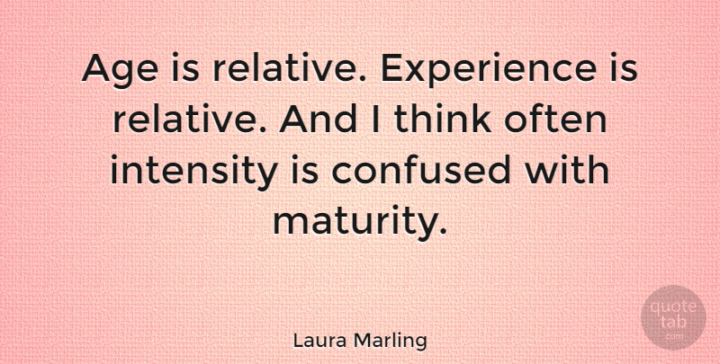 Laura Marling Quote About Confused, Thinking, Maturity: Age Is Relative Experience Is...