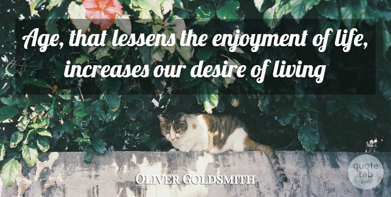 Oliver Goldsmith Quote About Desire, Age, Increase: Age That Lessens The Enjoyment...