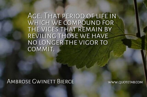 Ambrose Gwinett Bierce Quote About Age And Aging, Compound, Life, Longer, Period: Age That Period Of Life...