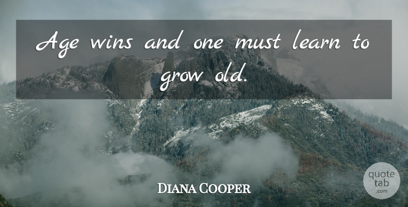 Diana Cooper Quote About Age, Grow, Learn, Wins: Age Wins And One Must...