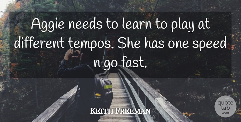 Keith Freeman Quote About Learn, Needs, Speed: Aggie Needs To Learn To...