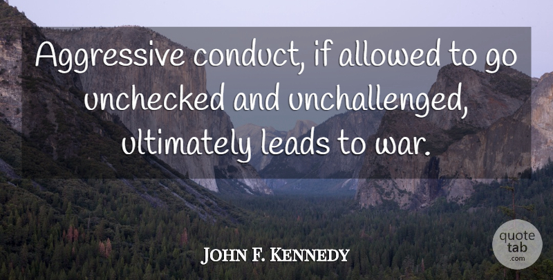 John F. Kennedy Quote About Peace, War, Aggressive: Aggressive Conduct If Allowed To...