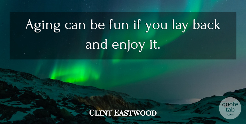 Clint Eastwood Quote About Fun, Aging, Enjoy: Aging Can Be Fun If...