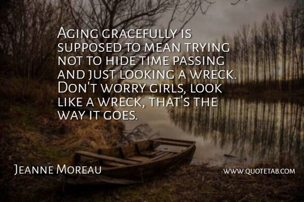 Jeanne Moreau Quote About Mean Girls, Worry, Trying: Aging Gracefully Is Supposed To...