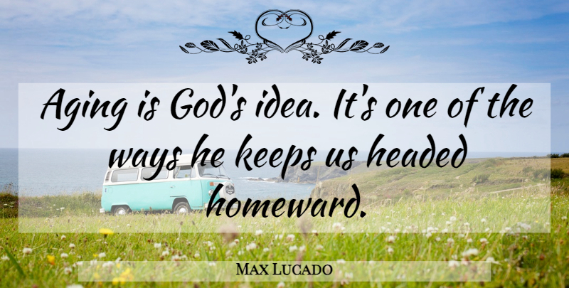 Max Lucado Quote About God, Christian, Religious: Aging Is Gods Idea Its...