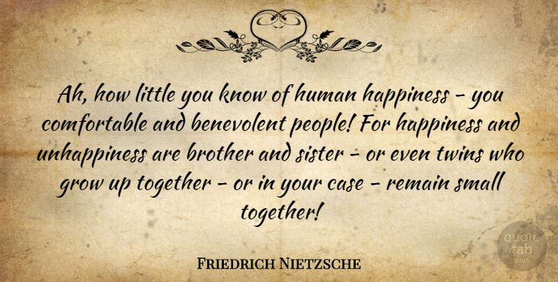 Friedrich Nietzsche Quote About Happiness, Brother, Growing Up: Ah How Little You Know...