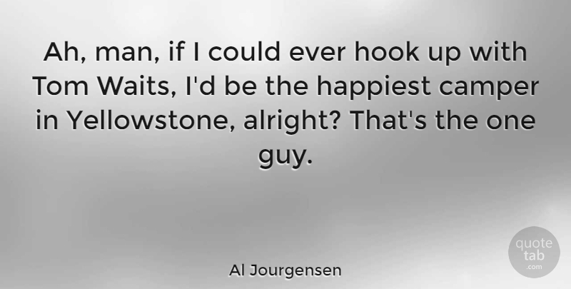Al Jourgensen Quote About Camper, Happiest, Hook, Tom: Ah Man If I Could...