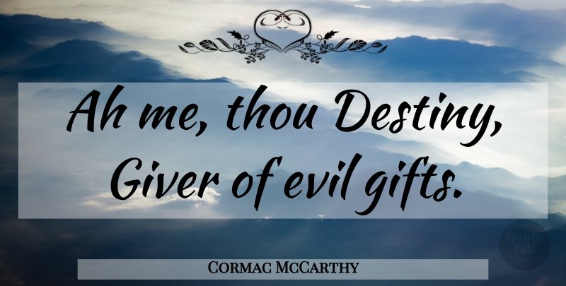 Cormac McCarthy Quote About Destiny, Evil, Giver: Ah Me Thou Destiny Giver...