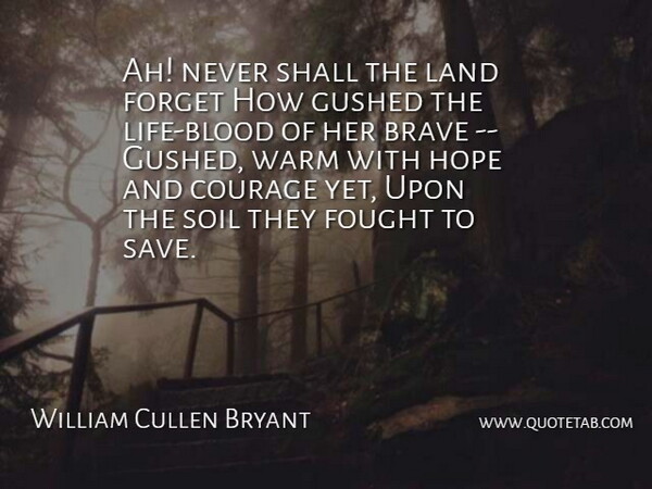 William Cullen Bryant Quote About Brave, Courage, Forget, Fought, Hope: Ah Never Shall The Land...